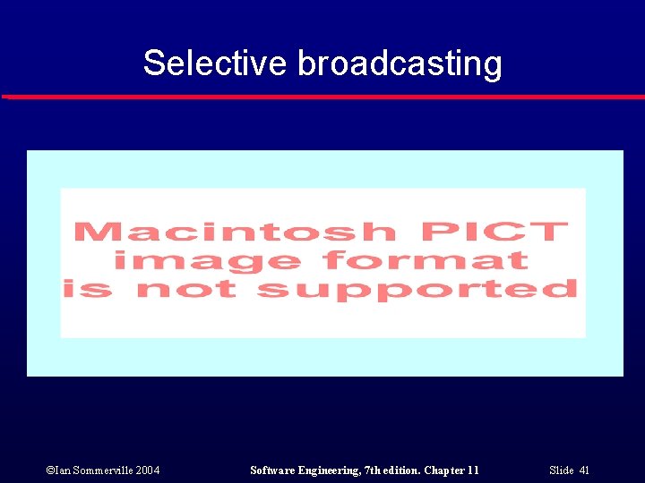 Selective broadcasting ©Ian Sommerville 2004 Software Engineering, 7 th edition. Chapter 11 Slide 41