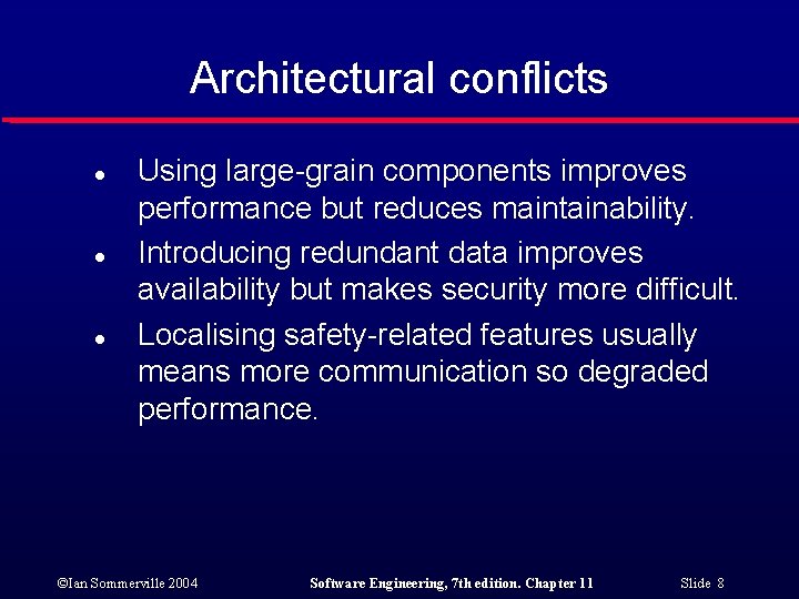 Architectural conflicts l l l Using large-grain components improves performance but reduces maintainability. Introducing