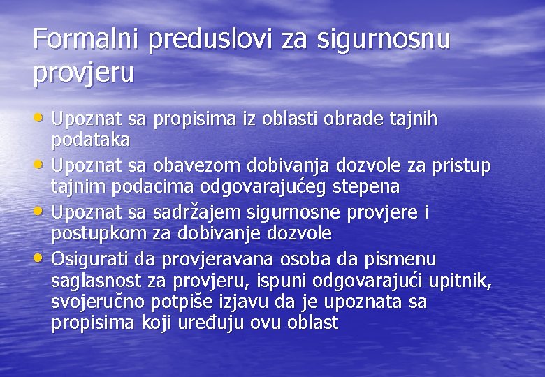Formalni preduslovi za sigurnosnu provjeru • Upoznat sa propisima iz oblasti obrade tajnih • Formalni preduslovi za sigurnosnu provjeru • Upoznat sa propisima iz oblasti obrade tajnih •