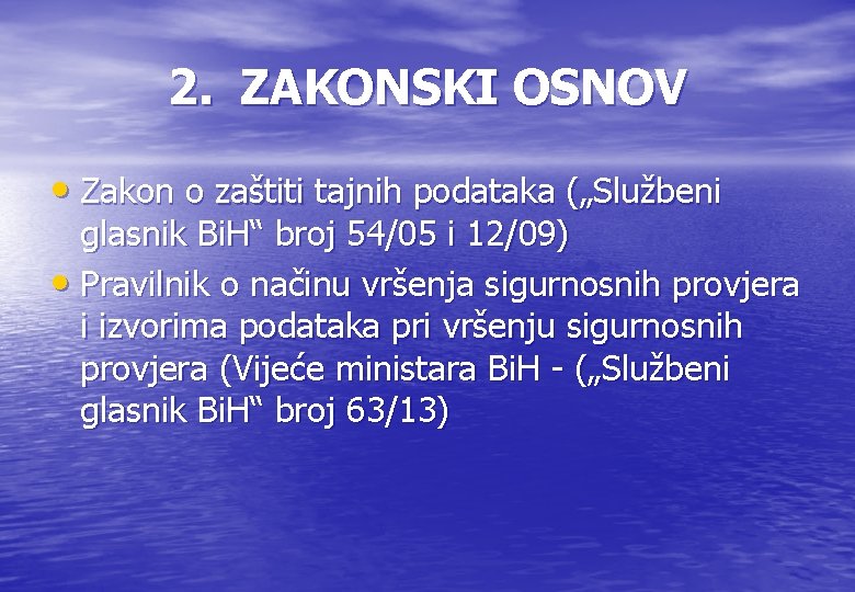 2. ZAKONSKI OSNOV • Zakon o zaštiti tajnih podataka („Službeni glasnik Bi. H“ broj 2. ZAKONSKI OSNOV • Zakon o zaštiti tajnih podataka („Službeni glasnik Bi. H“ broj