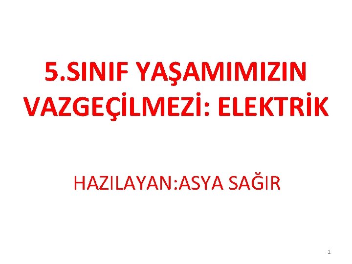 5. SINIF YAŞAMIMIZIN VAZGEÇİLMEZİ: ELEKTRİK HAZILAYAN: ASYA SAĞIR 1 