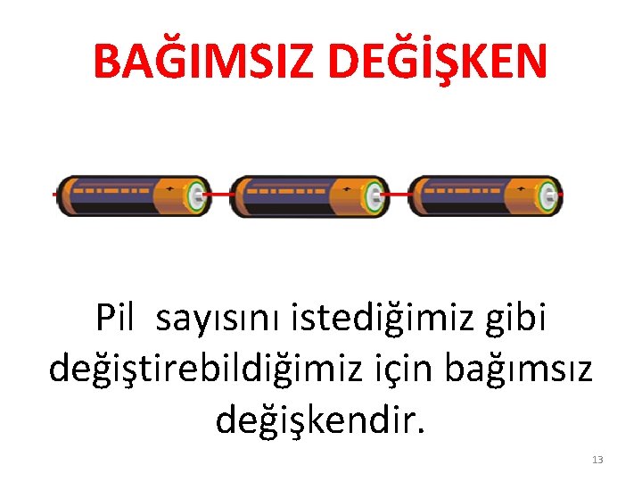 BAĞIMSIZ DEĞİŞKEN Pil sayısını istediğimiz gibi değiştirebildiğimiz için bağımsız değişkendir. 13 