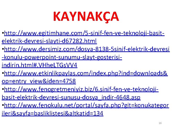 KAYNAKÇA • http: //www. egitimhane. com/5 -sinif-fen-ve-teknoloji-basitelektrik-devresi-slayti-d 67282. html • http: //www. dersimiz. com/dosya-8138