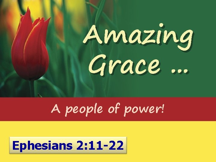 Amazing Grace. . . A people of power! Ephesians 2: 11 -22 