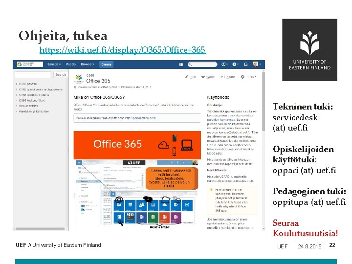 Ohjeita, tukea https: //wiki. uef. fi/display/O 365/Office+365 Tekninen tuki: servicedesk (at) uef. fi Opiskelijoiden