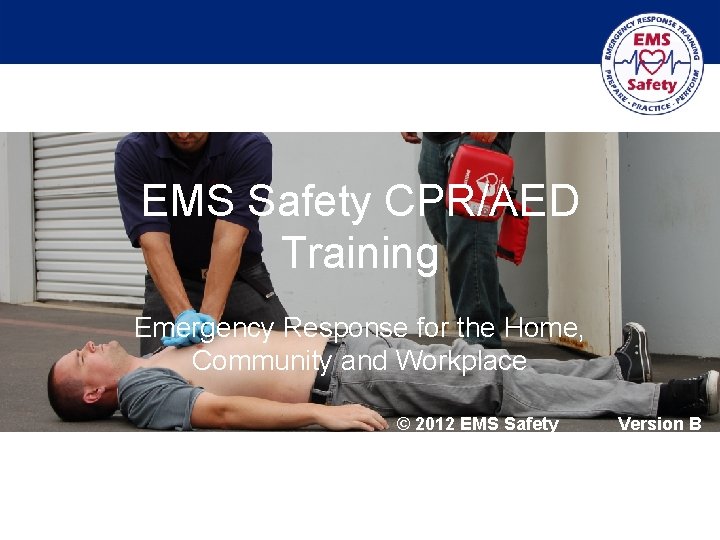 EMS Safety CPR/AED Training Emergency Response for the Home, Community and Workplace © 2012