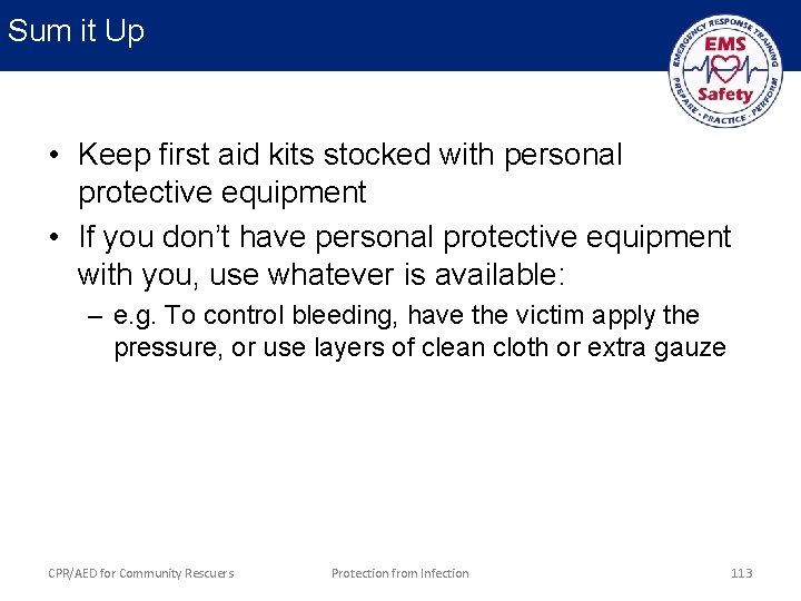 Sum it Up • Keep first aid kits stocked with personal protective equipment •
