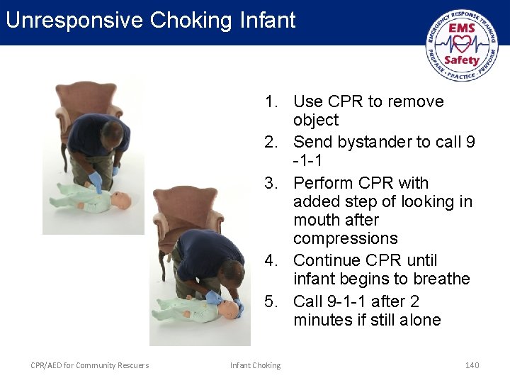 Unresponsive Choking Infant 1. Use CPR to remove object 2. Send bystander to call