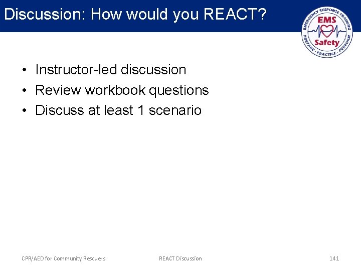 Discussion: How would you REACT? • Instructor-led discussion • Review workbook questions • Discuss