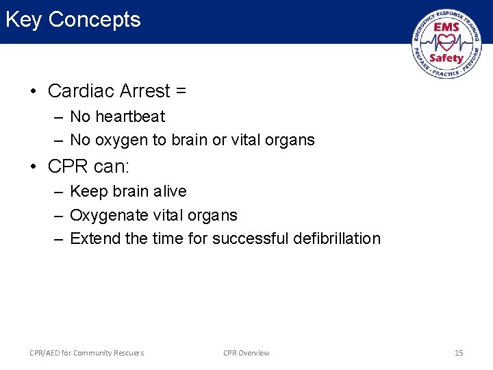 Key Concepts • Cardiac Arrest = – No heartbeat – No oxygen to brain