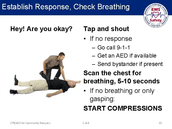 Establish Response, Check Breathing Hey! Are you okay? Tap and shout • If no