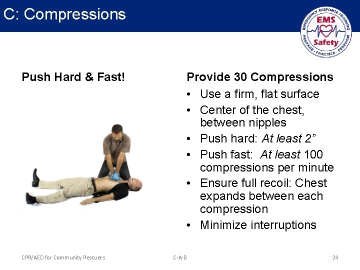 C: Compressions Push Hard & Fast! CPR/AED for Community Rescuers Provide 30 Compressions •