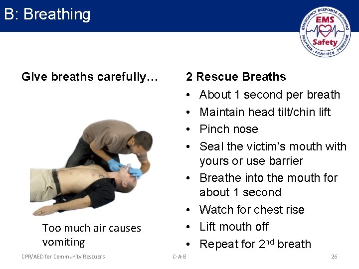 B: Breathing Give breaths carefully… 2 Rescue Breaths • • • Too much air