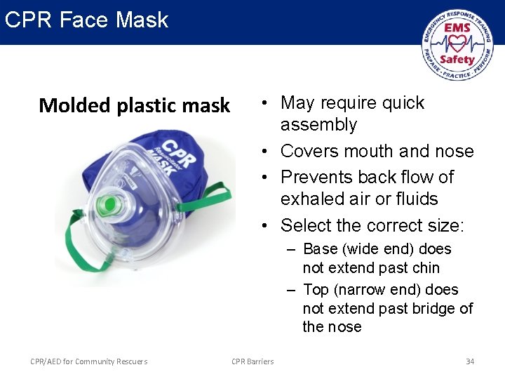 CPR Face Mask Molded plastic mask • May require quick assembly • Covers mouth