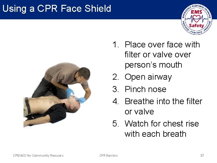 Using a CPR Face Shield 1. Place over face with filter or valve over