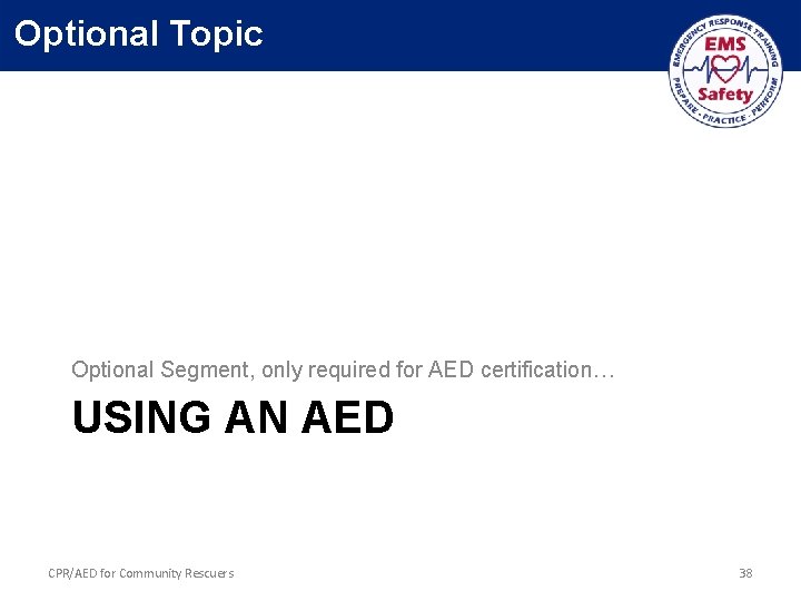 Optional Topic Optional Segment, only required for AED certification… USING AN AED CPR/AED for