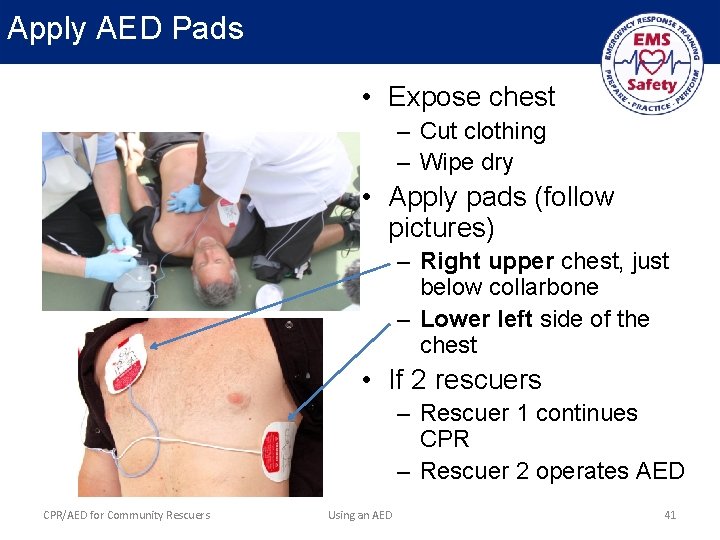 Apply AED Pads • Expose chest – Cut clothing – Wipe dry • Apply