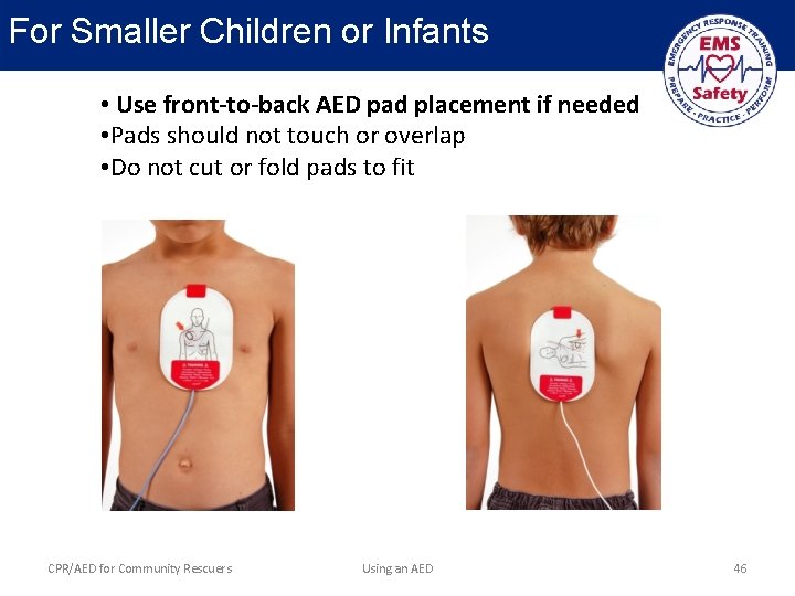 For Smaller Children or Infants • Use front-to-back AED pad placement if needed •