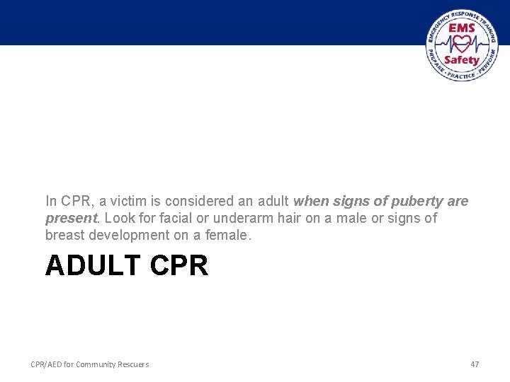 In CPR, a victim is considered an adult when signs of puberty are present.