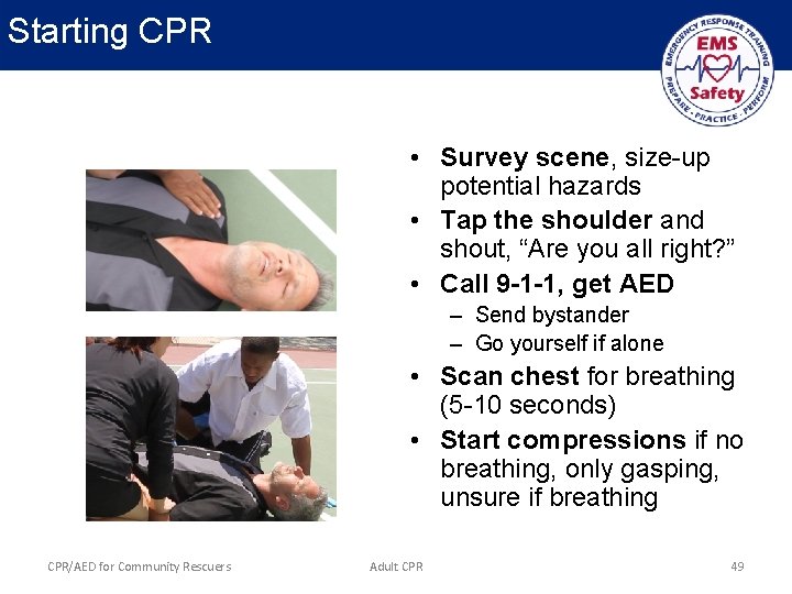 Starting CPR • Survey scene, size-up potential hazards • Tap the shoulder and shout,