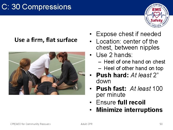 C: 30 Compressions Use a firm, flat surface • Expose chest if needed •