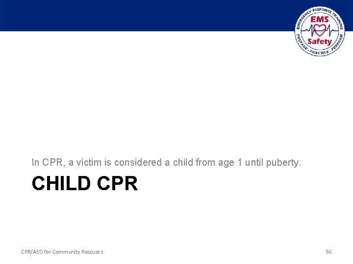 In CPR, a victim is considered a child from age 1 until puberty. CHILD