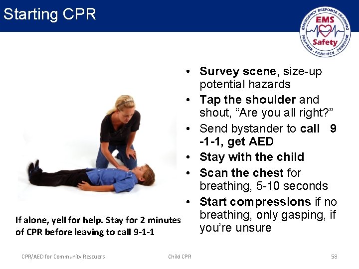 Starting CPR • Survey scene, size-up potential hazards • Tap the shoulder and shout,