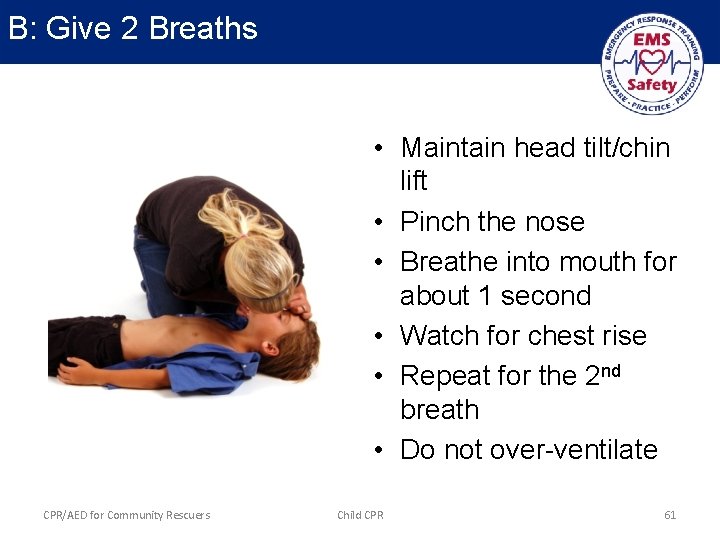 B: Give 2 Breaths • Maintain head tilt/chin lift • Pinch the nose •