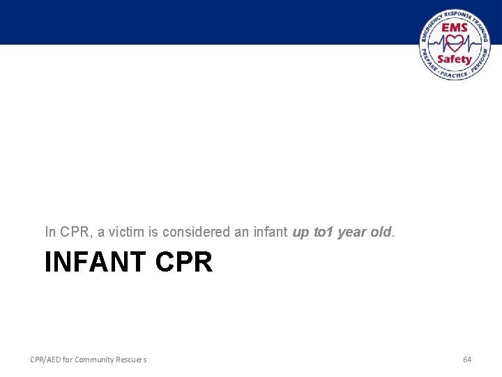 In CPR, a victim is considered an infant up to 1 year old. INFANT