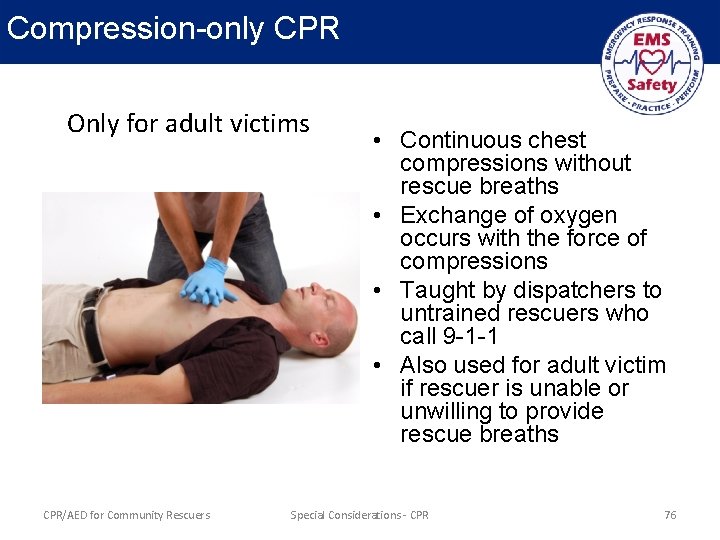 Compression-only CPR Only for adult victims CPR/AED for Community Rescuers • Continuous chest compressions