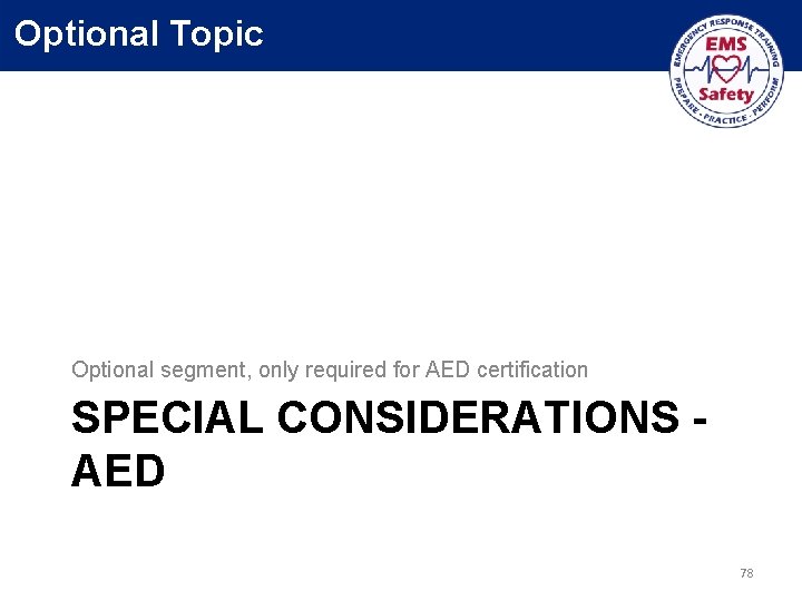 Optional Topic Optional segment, only required for AED certification SPECIAL CONSIDERATIONS AED 78 