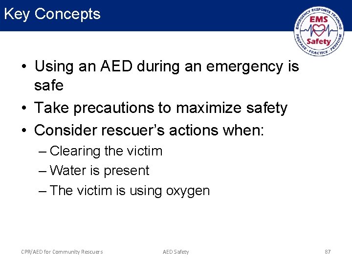 Key Concepts • Using an AED during an emergency is safe • Take precautions