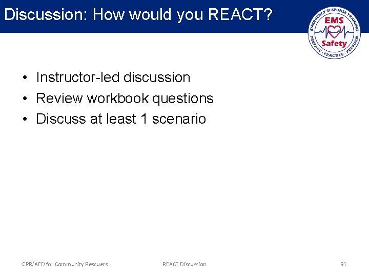 Discussion: How would you REACT? • Instructor-led discussion • Review workbook questions • Discuss