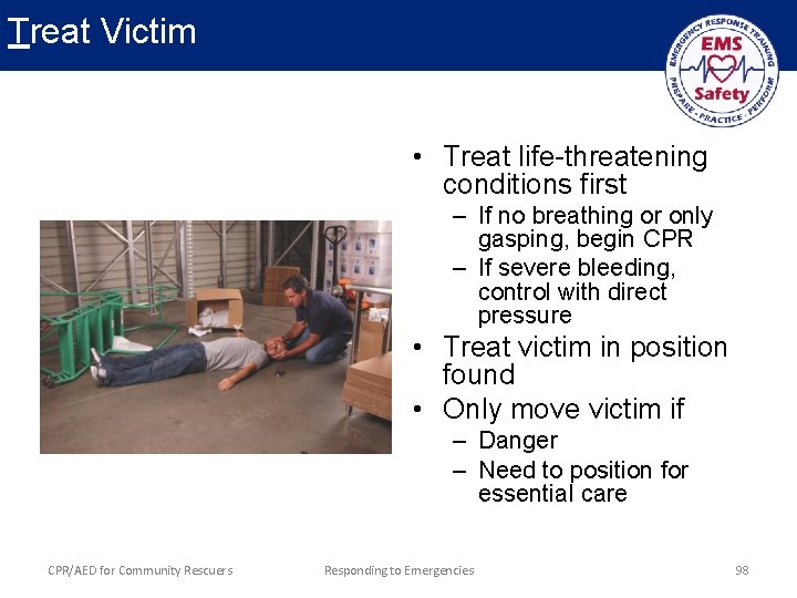 Treat Victim • Treat life-threatening conditions first – If no breathing or only gasping,