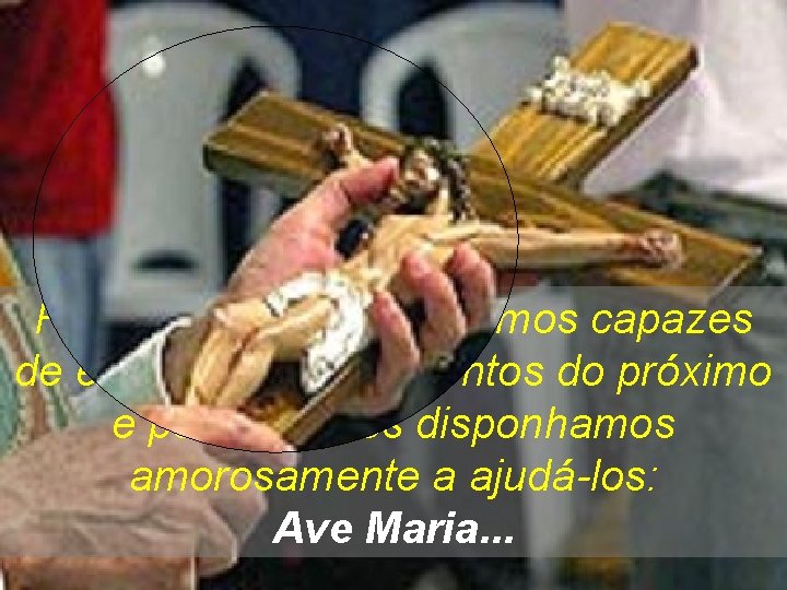 Rezemos para que sejamos capazes de entender os sofrimentos do próximo e para que Rezemos para que sejamos capazes de entender os sofrimentos do próximo e para que