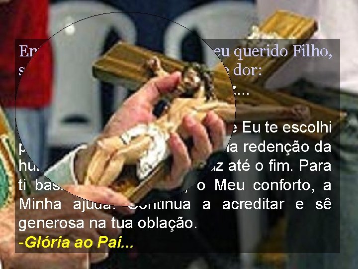 Então, vendo o cansaço de seu querido Filho, suplica com grande angústia e dor: Então, vendo o cansaço de seu querido Filho, suplica com grande angústia e dor: