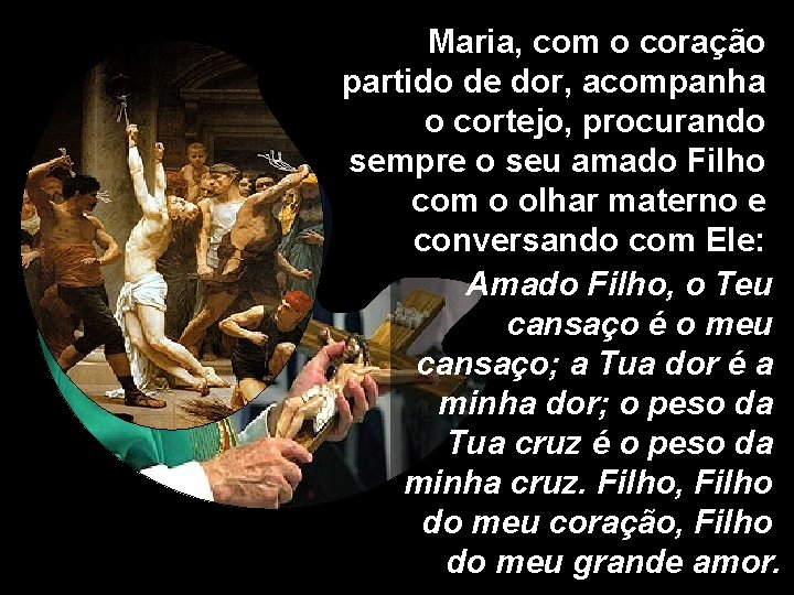 Maria, com o coração partido de dor, acompanha o cortejo, procurando sempre o seu Maria, com o coração partido de dor, acompanha o cortejo, procurando sempre o seu