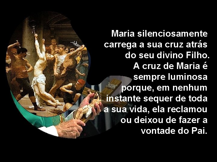 Maria silenciosamente carrega a sua cruz atrás do seu divino Filho. A cruz de Maria silenciosamente carrega a sua cruz atrás do seu divino Filho. A cruz de