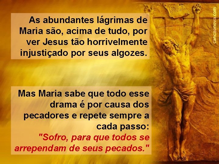As abundantes lágrimas de Maria são, acima de tudo, por ver Jesus tão horrivelmente As abundantes lágrimas de Maria são, acima de tudo, por ver Jesus tão horrivelmente