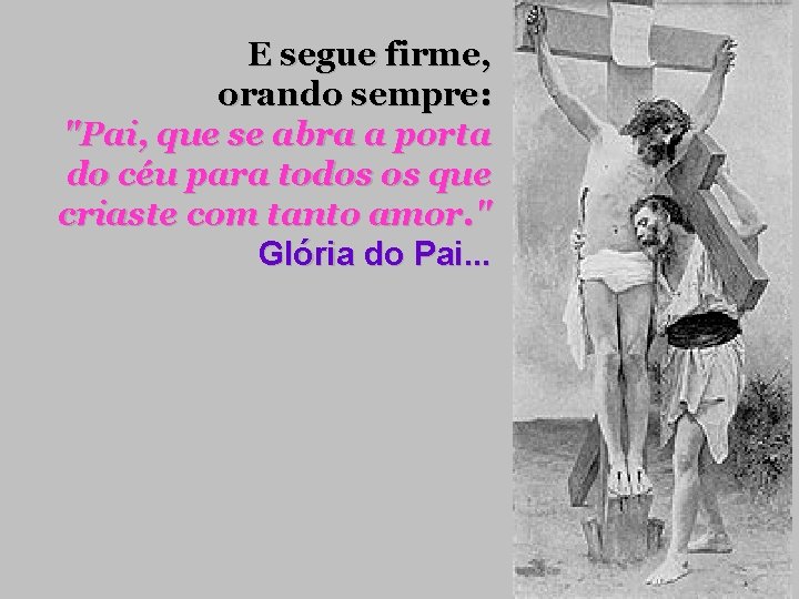 E segue firme, orando sempre: "Pai, que se abra a porta do céu para E segue firme, orando sempre: "Pai, que se abra a porta do céu para