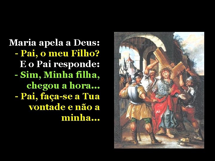 Maria apela a Deus: - Pai, o meu Filho? E o Pai responde: - Maria apela a Deus: - Pai, o meu Filho? E o Pai responde: -