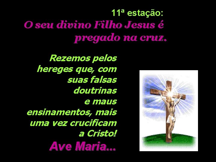 11ª estação: O seu divino Filho Jesus é pregado na cruz. Rezemos pelos hereges 11ª estação: O seu divino Filho Jesus é pregado na cruz. Rezemos pelos hereges