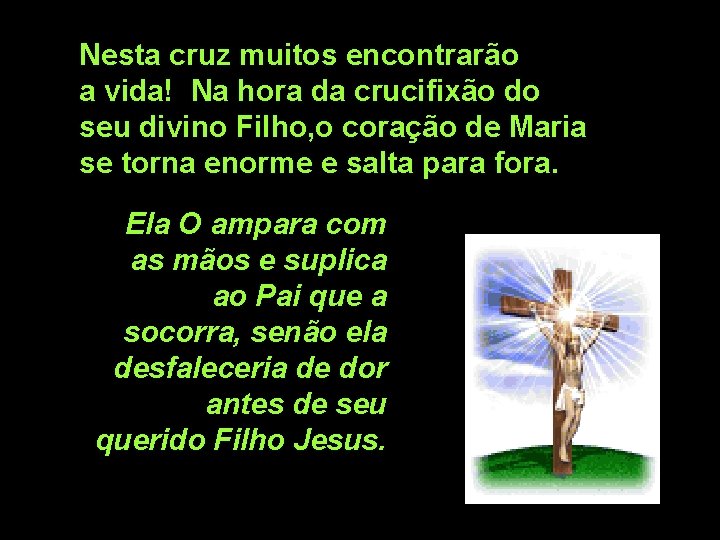 Nesta cruz muitos encontrarão a vida! Na hora da crucifixão do seu divino Filho, Nesta cruz muitos encontrarão a vida! Na hora da crucifixão do seu divino Filho,