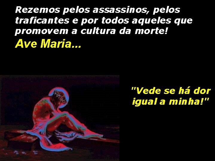 Rezemos pelos assassinos, pelos traficantes e por todos aqueles que promovem a cultura da Rezemos pelos assassinos, pelos traficantes e por todos aqueles que promovem a cultura da