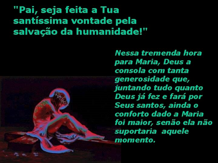 "Pai, seja feita a Tua santíssima vontade pela salvação da humanidade!" Nessa tremenda hora "Pai, seja feita a Tua santíssima vontade pela salvação da humanidade!" Nessa tremenda hora