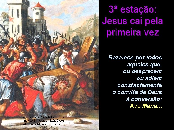 3ª estação: Jesus cai pela primeira vez Rezemos por todos aqueles que, ou desprezam 3ª estação: Jesus cai pela primeira vez Rezemos por todos aqueles que, ou desprezam
