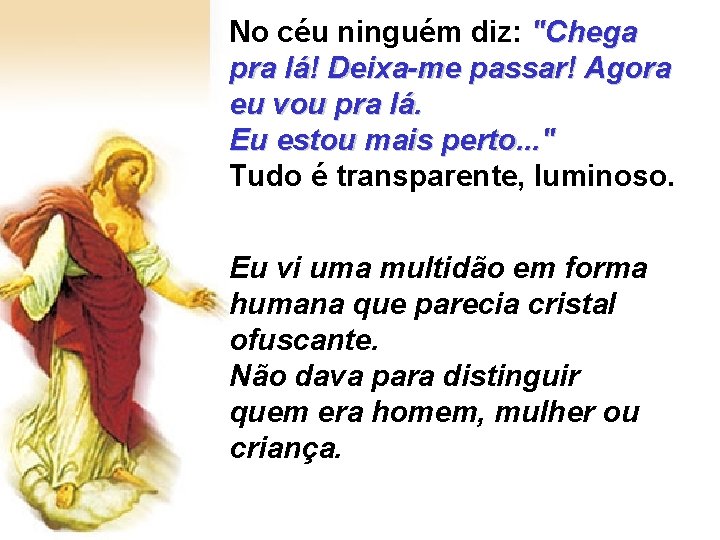 No céu ninguém diz: "Chega pra lá! Deixa-me passar! Agora eu vou pra lá. No céu ninguém diz: "Chega pra lá! Deixa-me passar! Agora eu vou pra lá.