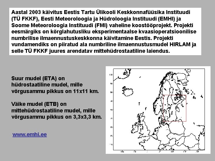 Aastal 2003 käivitus Eestis Tartu Ülikooli Keskkonnafüüsika Instituudi (TÜ FKKF), Eesti Meteoroloogia ja Hüdroloogia