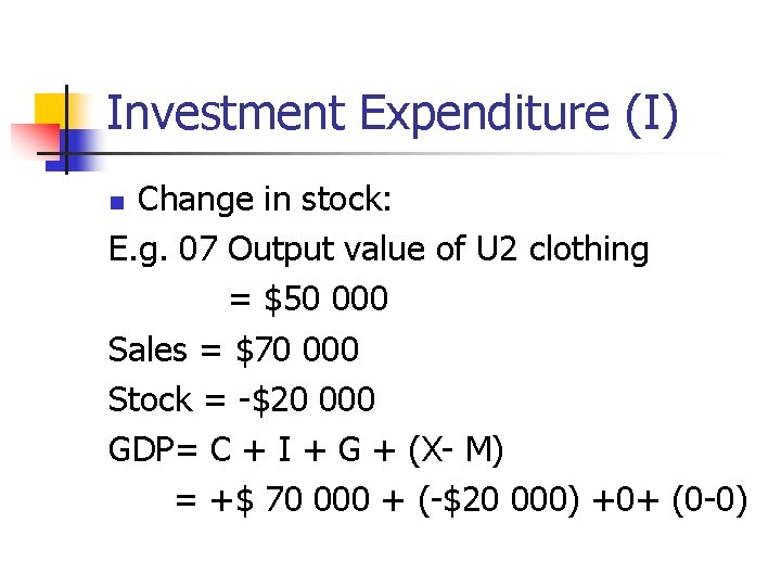 Investment Expenditure (I) Change in stock: E. g. 07 Output value of U 2
