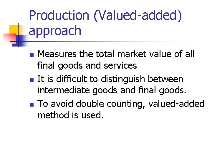 Production (Valued-added) approach n n n Measures the total market value of all final